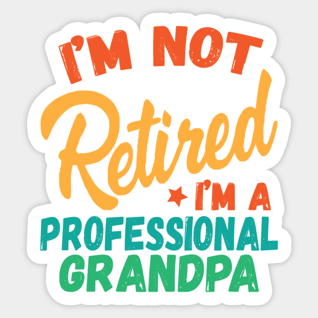 I'm Not Retired I'm A Professional Grandpa Sticker by The WYLD Tribe
